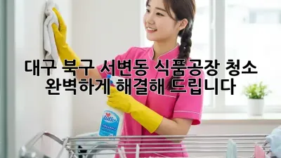 대구 북구 서변동 식품공장 청소, 완벽하게 해결해 드립니다!